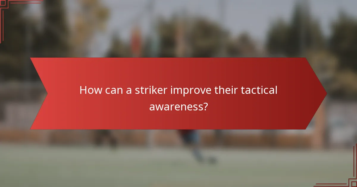 How can a striker improve their tactical awareness?