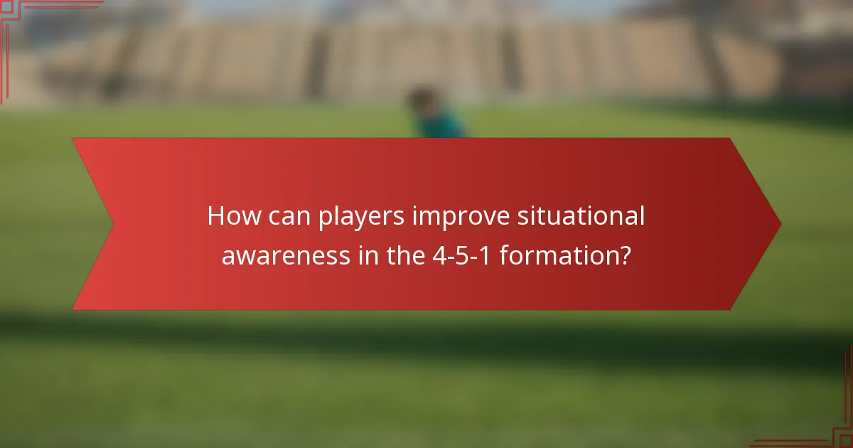 How can players improve situational awareness in the 4-5-1 formation?