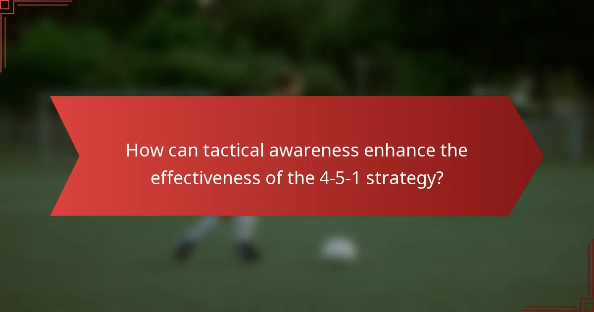 How can tactical awareness enhance the effectiveness of the 4-5-1 strategy?