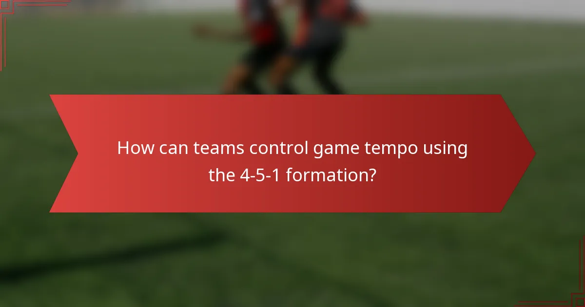 How can teams control game tempo using the 4-5-1 formation?