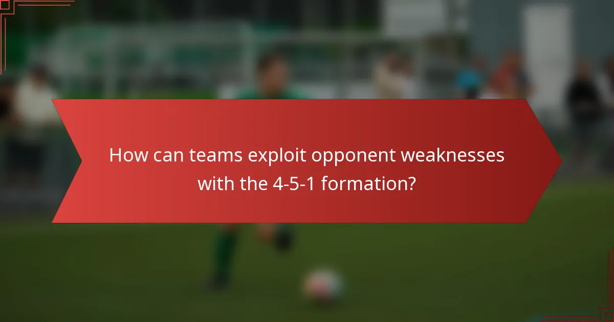 How can teams exploit opponent weaknesses with the 4-5-1 formation?