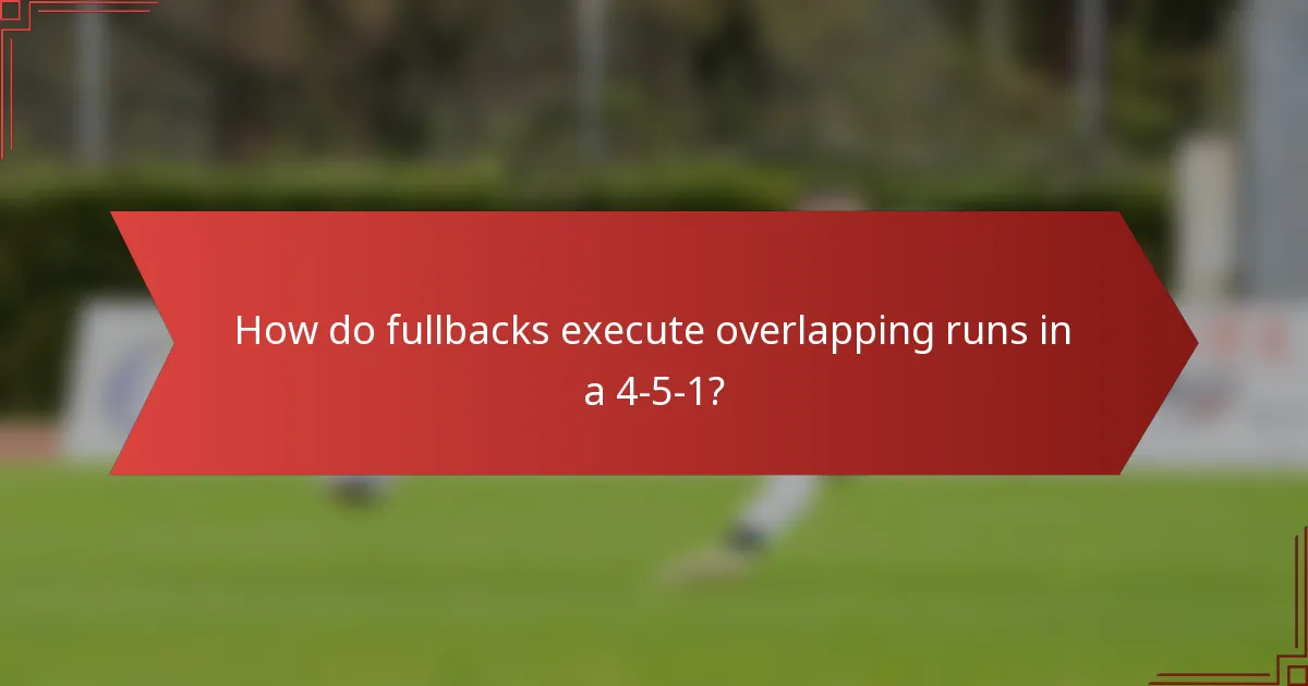 How do fullbacks execute overlapping runs in a 4-5-1?
