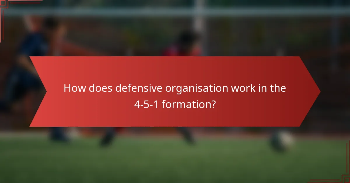 How does defensive organisation work in the 4-5-1 formation?