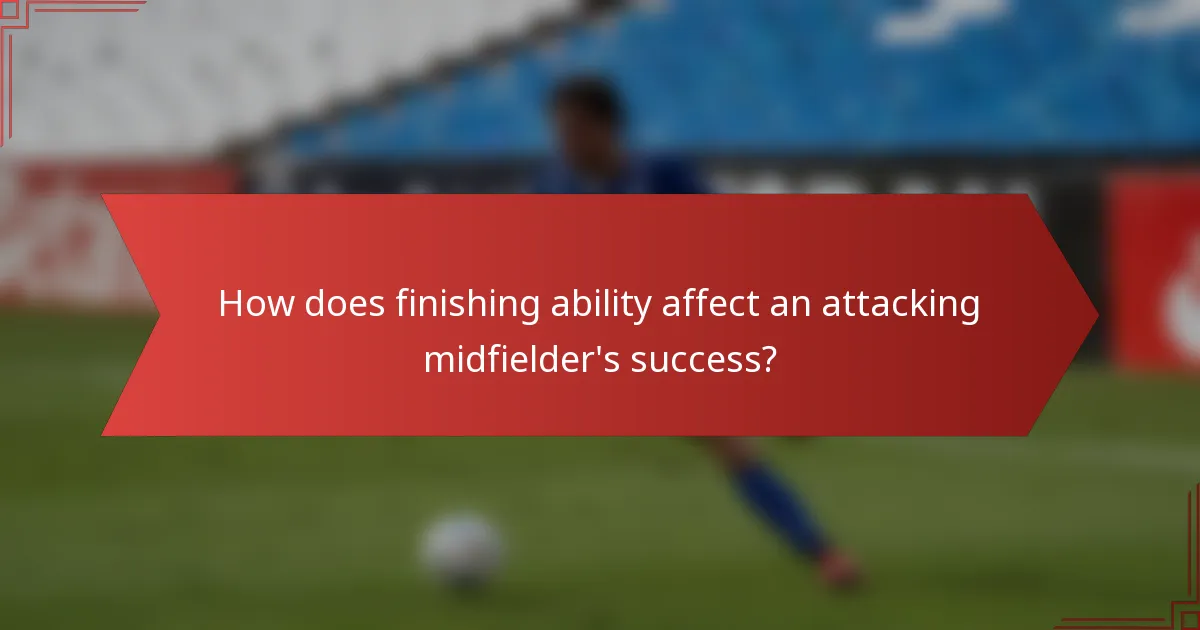 How does finishing ability affect an attacking midfielder's success?