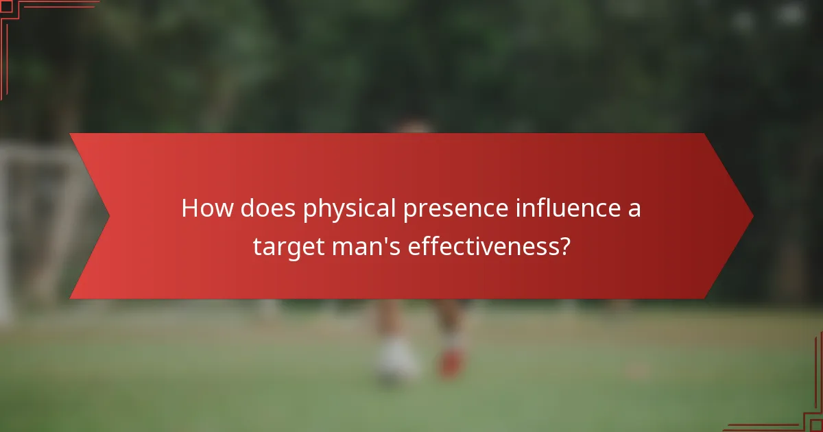 How does physical presence influence a target man's effectiveness?