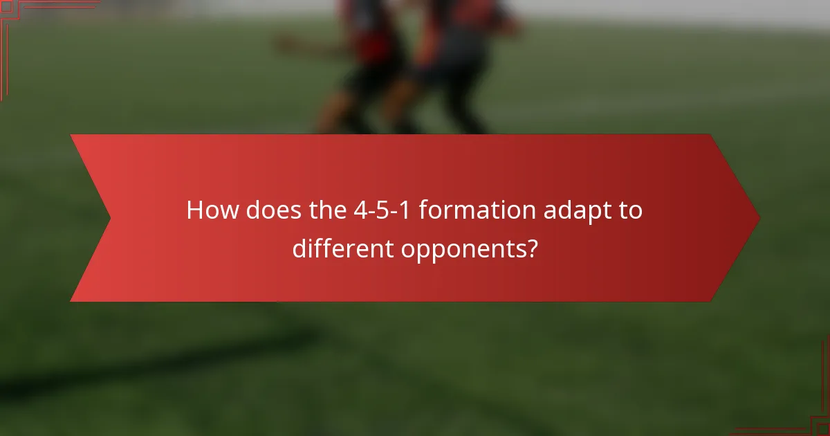 How does the 4-5-1 formation adapt to different opponents?
