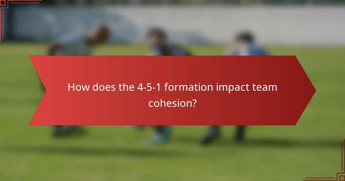 How does the 4-5-1 formation impact team cohesion?