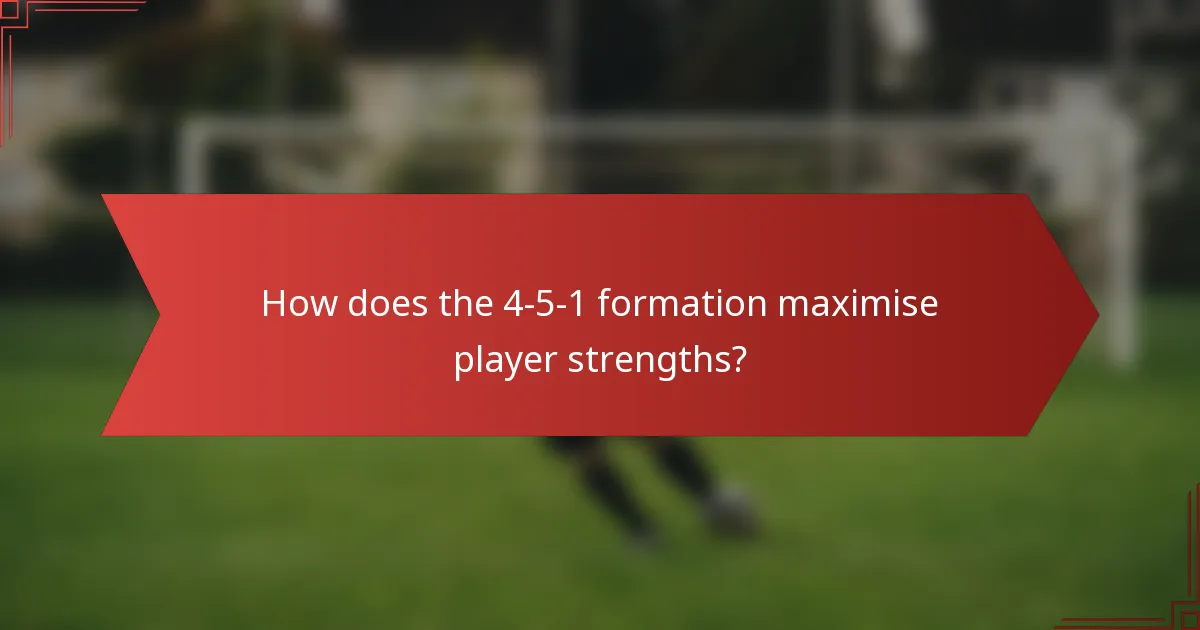 How does the 4-5-1 formation maximise player strengths?