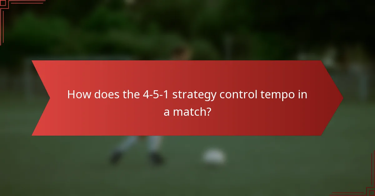 How does the 4-5-1 strategy control tempo in a match?