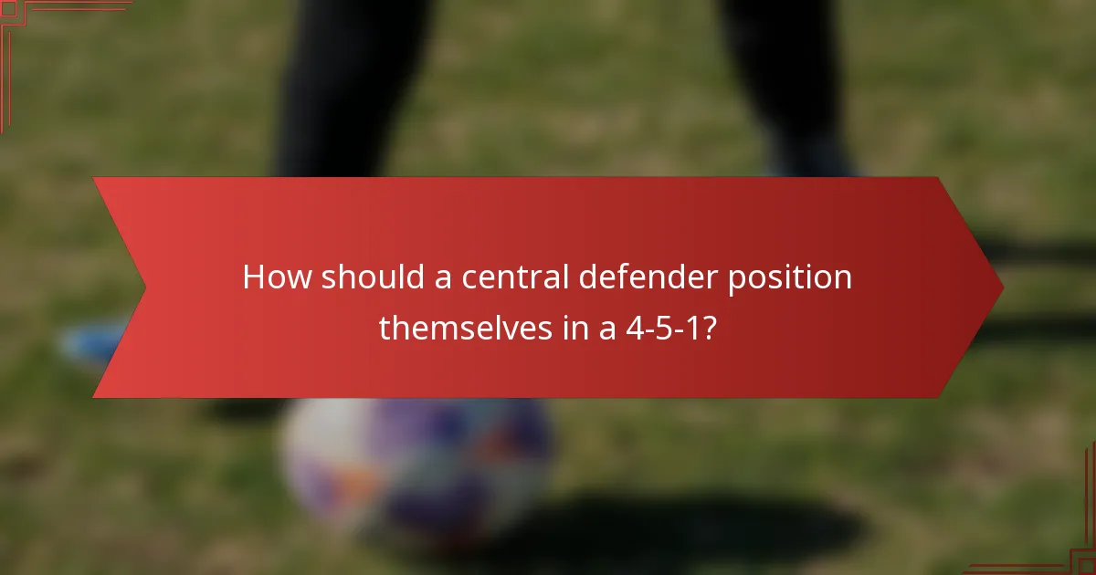 How should a central defender position themselves in a 4-5-1?