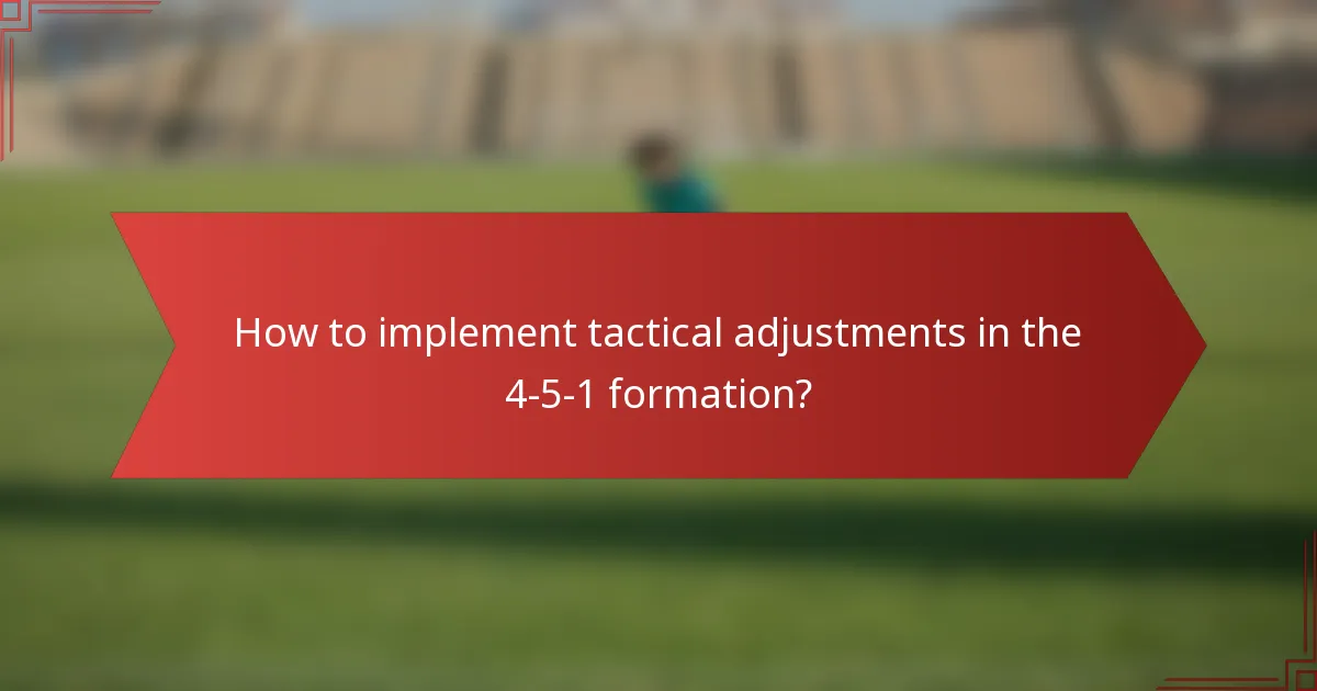 How to implement tactical adjustments in the 4-5-1 formation?