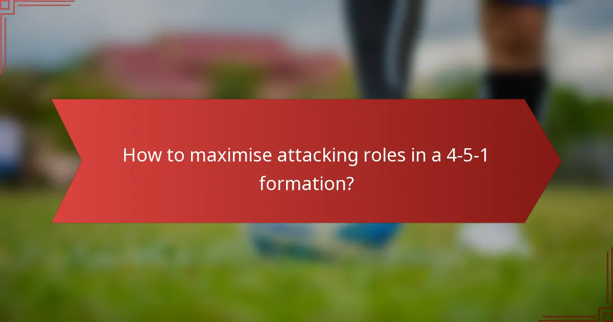 How to maximise attacking roles in a 4-5-1 formation?