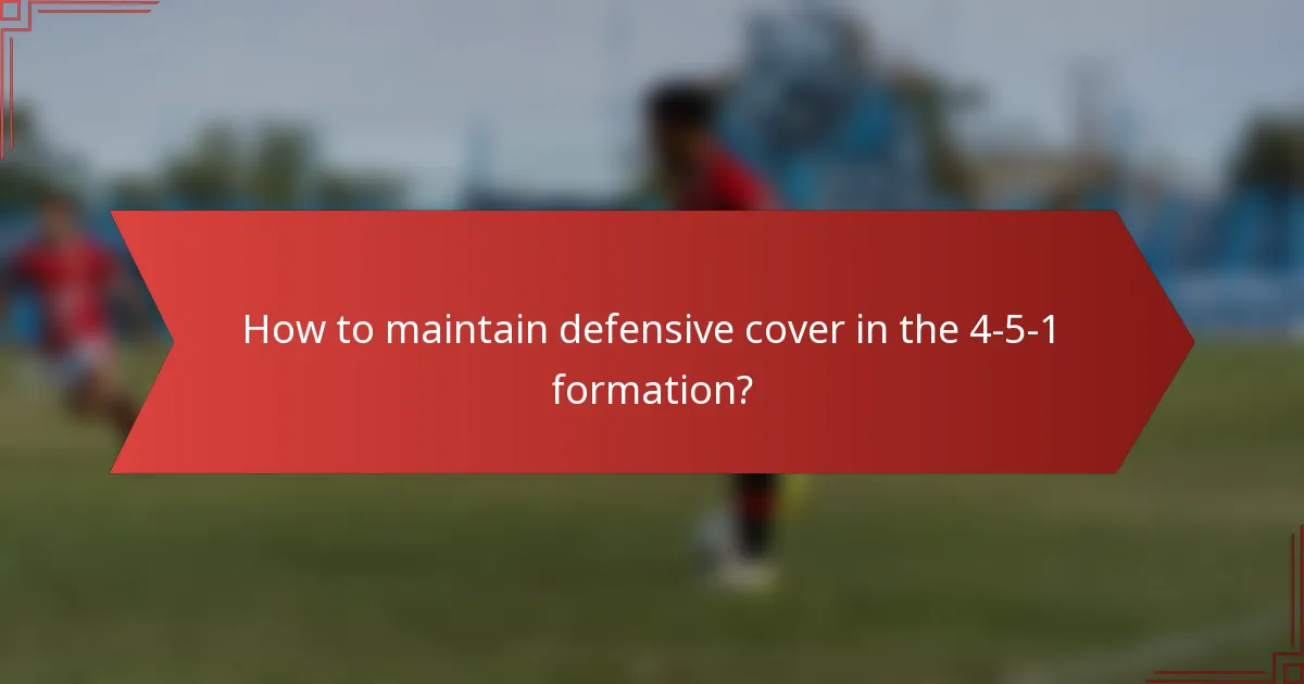 How to maintain defensive cover in the 4-5-1 formation?