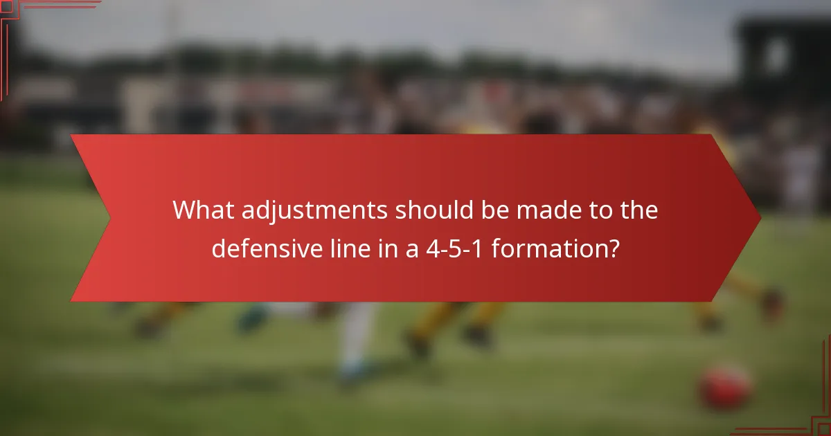 What adjustments should be made to the defensive line in a 4-5-1 formation?