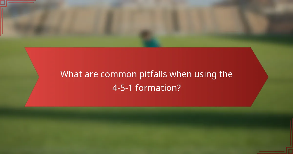 What are common pitfalls when using the 4-5-1 formation?