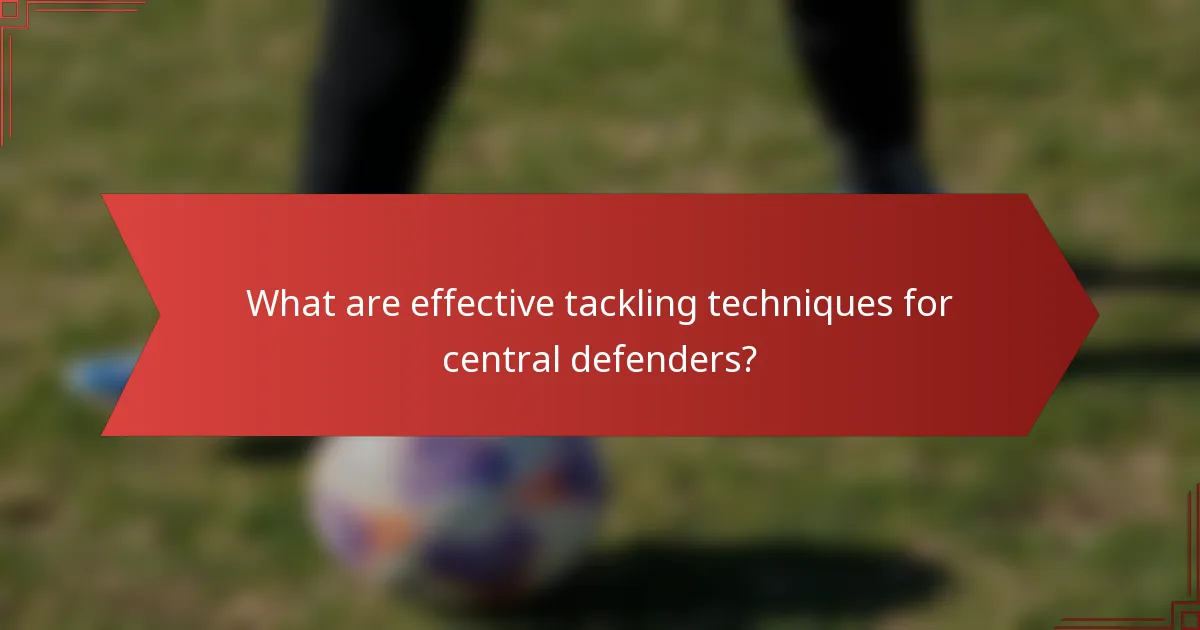 What are effective tackling techniques for central defenders?