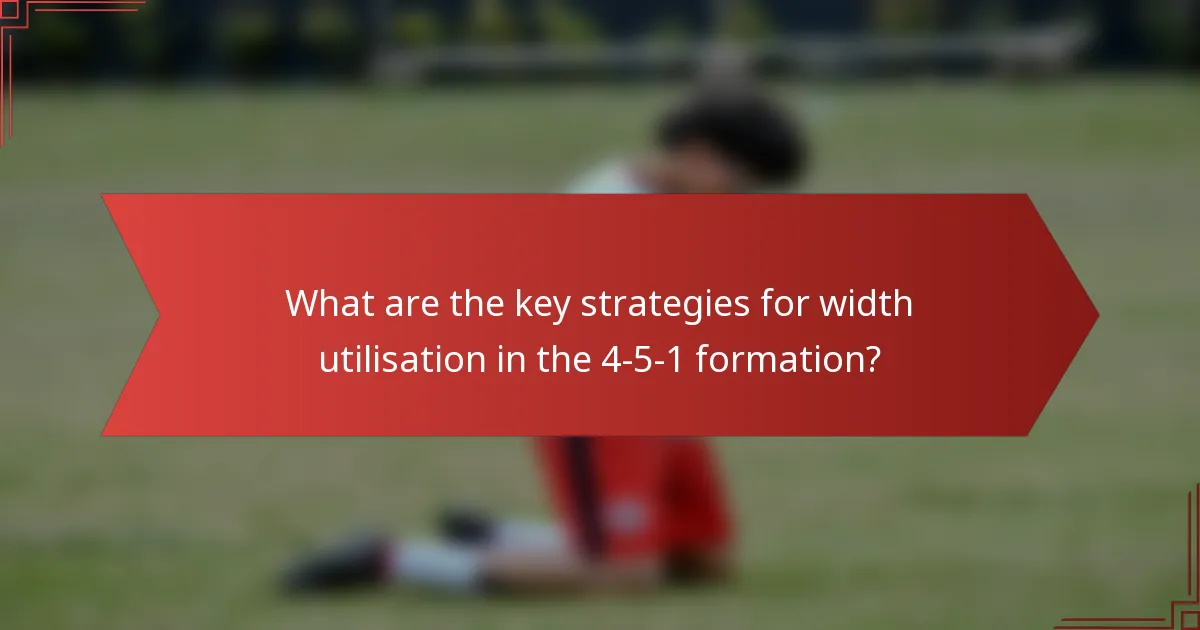 What are the key strategies for width utilisation in the 4-5-1 formation?