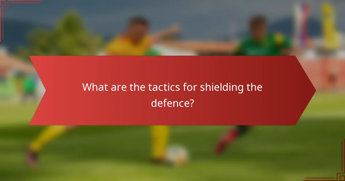 What are the tactics for shielding the defence?