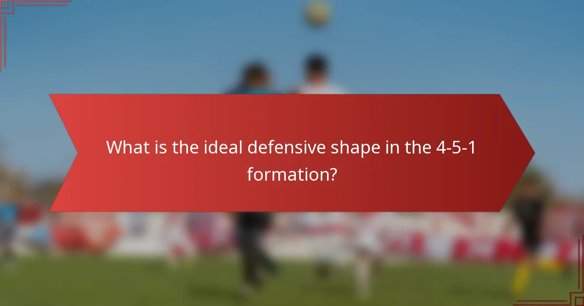 What is the ideal defensive shape in the 4-5-1 formation?