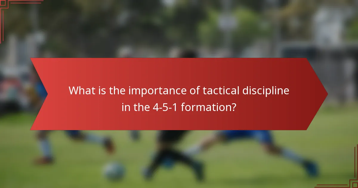 What is the importance of tactical discipline in the 4-5-1 formation?