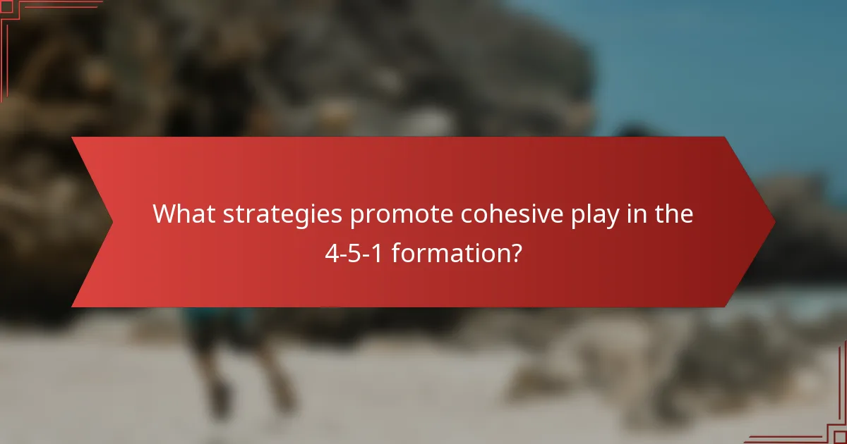 What strategies promote cohesive play in the 4-5-1 formation?