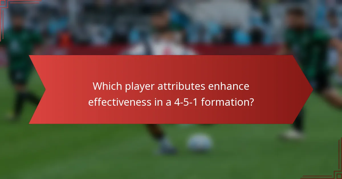 Which player attributes enhance effectiveness in a 4-5-1 formation?