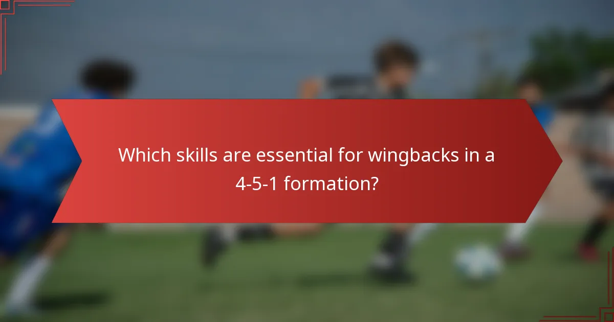Which skills are essential for wingbacks in a 4-5-1 formation?