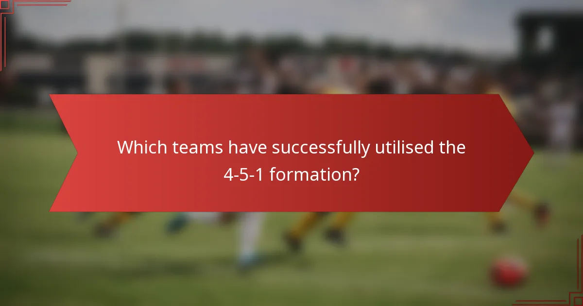 Which teams have successfully utilised the 4-5-1 formation?
