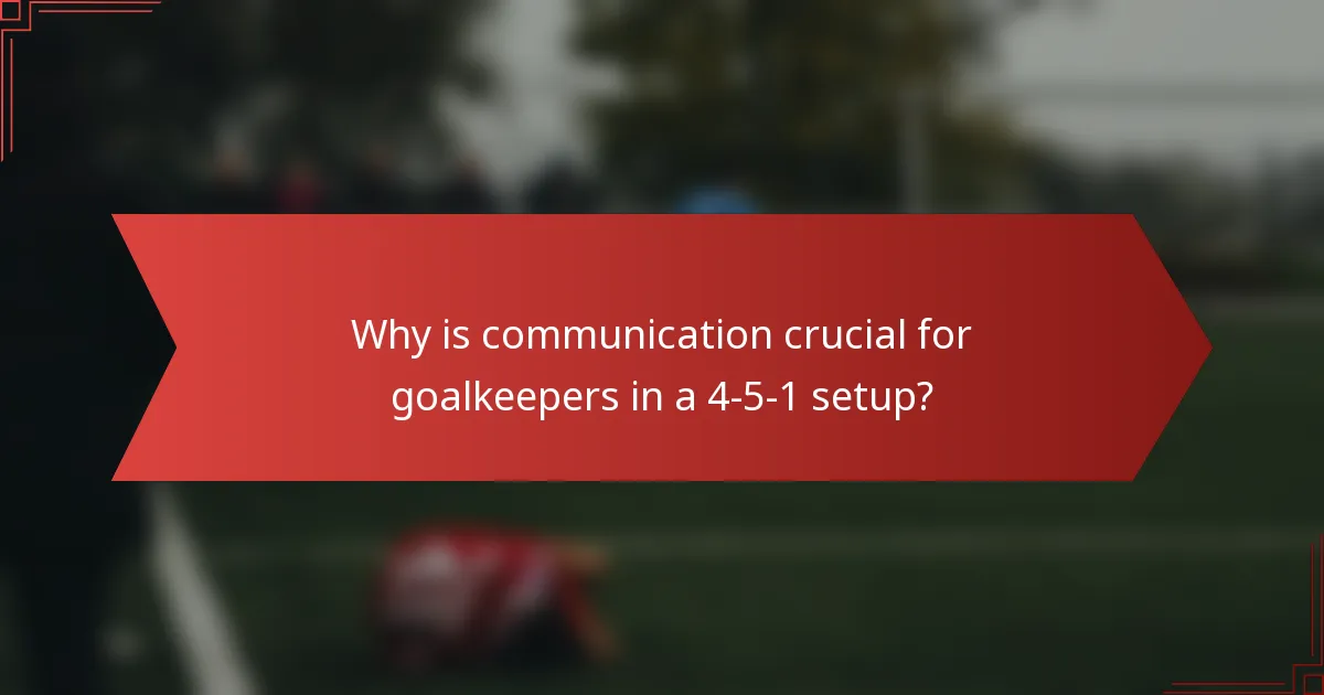 Why is communication crucial for goalkeepers in a 4-5-1 setup?